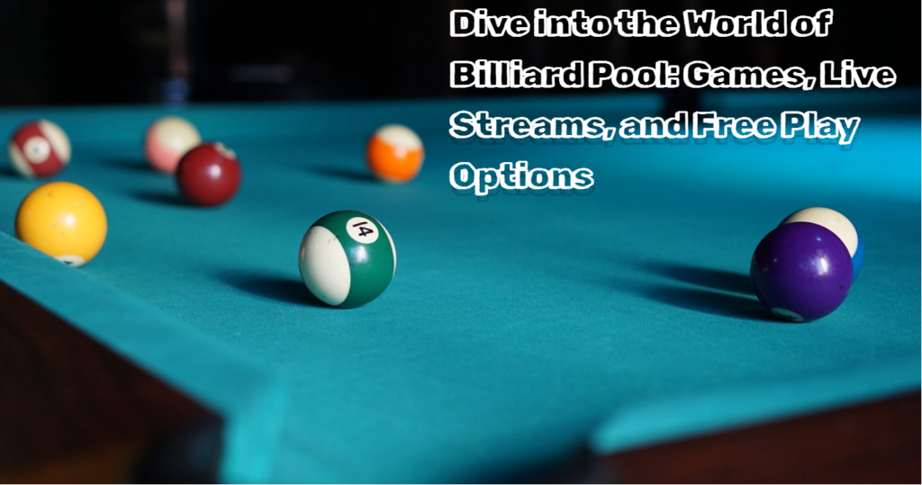 Dive into the World of Billiard Pool: Games, Live Streams, and Free Play Options